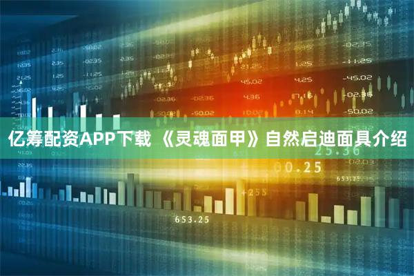 亿筹配资APP下载 《灵魂面甲》自然启迪面具介绍